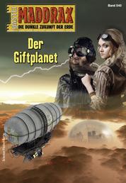 Maddrax 540 - Science-Fiction-Serie - Der Giftplanet