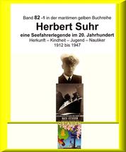 Kapitän Herbert Suhr - 1912 - 2009 - eine Seefahrerlegende - Teil 1 - Band 82-1 in der maritimen gelben Buchreihe bei Jürgen Ruszkowski