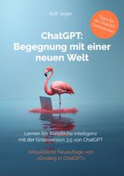 ChatGPT: Begegnung mit einer neuen Welt - Lernen Sie Künstliche Intelligenz mit der Gratisversion ChatGPT 3.5