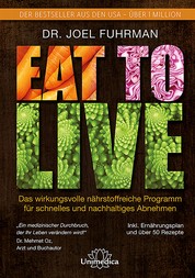 Eat to Live - Das wirkungsvolle, nährstoffreiche Programm für schnelles und nachhaltiges Abnehmen