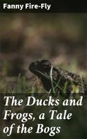 Fanny Fire-Fly: The Ducks and Frogs, a Tale of the Bogs 