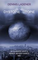 Dennis Hans Ladener: Dystopie Utopie 