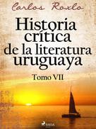 Carlos Roxlo: Historia crítica de la literatura uruguaya. Tomo VII 