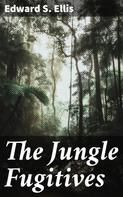 Edward S. Ellis: The Jungle Fugitives 