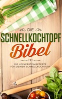 Sophie Lautenthal: Die Schnellkochtopf Bibel: Die leckersten Rezepte für deinen Schnellkochtopf 