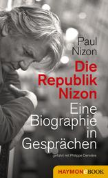Die Republik Nizon - Eine Biographie in Gesprächen, geführt mit Philippe Derivière