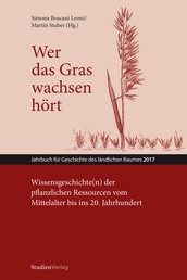 Wer das Gras wachsen hört - Wissensgeschichte(n) der pflanzlichen Ressourcen vom Mittelalter bis ins 20. Jahrhundert