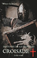 Robert le Moine: Histoire de la Première Croisade (1095-1099) 