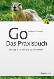 Go – Das Praxisbuch - Einstieg in Go und das Go-Ökosystem
