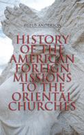 Rufus Anderson: History of the American Foreign Missions to the Oriental Churches 