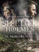 Arthur Conan Doyle: El problema final 