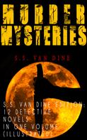 S.S. Van Dine: MURDER MYSTERIES - S.S. Van Dine Edition: 12 Detective Novels in One Volume (Illustrated) 