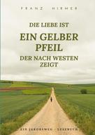 Franz Hirmer: Die Liebe ist ein gelber Pfeil, der nach Westen zeigt ★★★★★