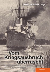 Vom Kriegsausbruch überrascht - Kleiner Kreuzer SMS "Kiel" kämpft in einem Meer von Feinden