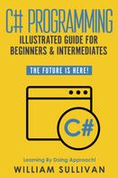 William Sullivan: C# Programming Illustrated Guide For Beginners & Intermediates 