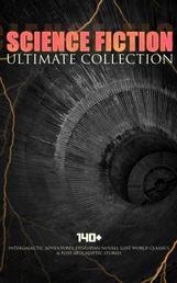 SCIENCE FICTION Ultimate Collection: 140+ Intergalactic Adventures, Dystopian Novels, Lost World Classics & Post-Apocalyptic Stories - The Outlaws of Mars, The War of the Worlds, The Star Rover, Planetoid 127, Frankenstein, The Mysterious Island, The Doom of London, New Atlantis, A Martian Odyssey, A Columbus of Space…
