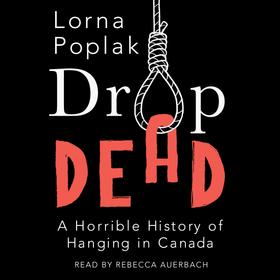Drop Dead - A Horrible History of Hanging in Canada (Unabridged)