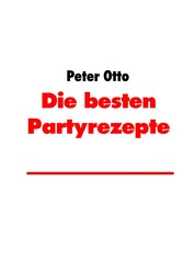 Die besten Partyrezepte - Rezepte Allerlei von Peter Otto