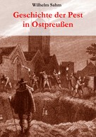 Wilhelm Sahm: Geschichte der Pest in Ostpreußen 