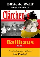 Uwe Reinhardt: Elfriede Wolff oder wie ich in Clärchen's Ballhaus kam ... 