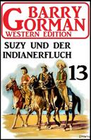 Barry Gorman: ​Suzy und der Indianerfluch: Barry Gorman Western Edition 13 