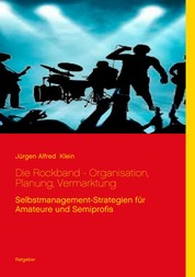 Die Rockband - Organisation, Planung, Vermarktung - Selbstmanagement-Strategien für Amateure und Semiprofis