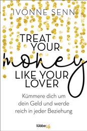 Treat Your Money Like Your Lover - Kümmere dich um dein Geld und werde reich in jeder Beziehung
