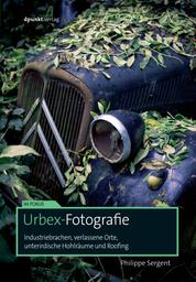 Urbex-Fotografie - Industriebrachen, verlassene Orte, unterirdische Hohlräume und Roofing