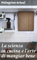 Pellegrino Artusi: La scienza in cucina e l'arte di mangiar bene 