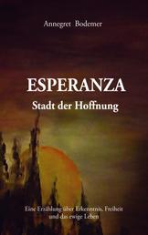 Esperanza Stadt der Hoffnung - Eine Erzählung über Erkenntnis, Freiheit und das ewige Leben