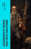 Fritz Mauthner: Ausgewählte Werke von Fritz Mauthner 