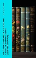J. S. Fletcher: The Collected Works of J. S. Fletcher: 17 Novels & 28 Short Stories (Illustrated Edition) 