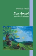 Bernhard Fellner: Die Amsel und andere Erzählungen 