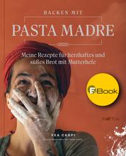 Backen mit Pasta Madre - Meine Rezepte für herzhaftes und süßes Brot mit Mutterhefe