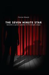 THE SEVEN MINUTE STAR - become a great speaker in 15 simple steps