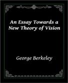 George Berkeley: An Essay Towards a New Theory of Vision 