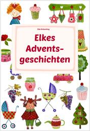 Elkes Adventsgeschichten - Geschichten und Märchen zur Advents- und Weihnachtszeit
