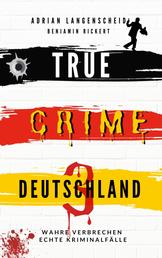 TRUE CRIME DEUTSCHLAND 3 - Wahre Verbrechen – Echte Kriminalfälle