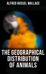 The Geographical Distribution of Animals - With a Study of the Relations of Living and Extinct Faunas as Elucidating the Past Changes