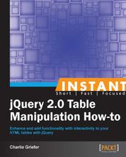 Instant jQuery 2.0 Table Manipulation How-to - Enhance and add functionality with interactivity to your HTML tables with jQuery