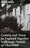 Grant Allen: County and Town in England Together with some Annals of Churnside 
