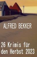 Alfred Bekker: 26 Krimis für den Herbst 2023 