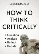 Albert Rutherford: How to Think Critically 