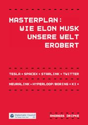 Masterplan: Wie Elon Musk unsere Welt erobert - Tesla, SpaceX, Starlink, Neuralink, Hyperloop, Boring, Twitter, Künstliche Intelligenz