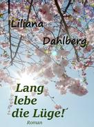 Liliana Dahlberg: Lang lebe die Lüge! 