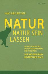 Natur Natur sein lassen - Die Entstehung des ersten Nationalparks Deutschlands: Der Nationalpark Bayerischer Wald