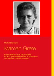 Maman Grete - Eine Erzieherin aus Deutschland für KZ-Opfer-Waisenkinder in Frankreich - und weitere Familien-Porträts
