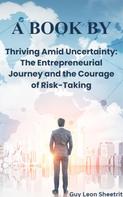 Guy Leon Sheetrit: Thriving Amid Uncertainty: The Entrepreneurial Journey and the Courage of Risk-Taking 