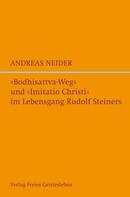 Andreas Neider: "Bodhisattvaweg" und "Imitatio Christi" im Lebensgang Rudolf Steiners 