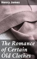 Henry James: The Romance of Certain Old Clothes 